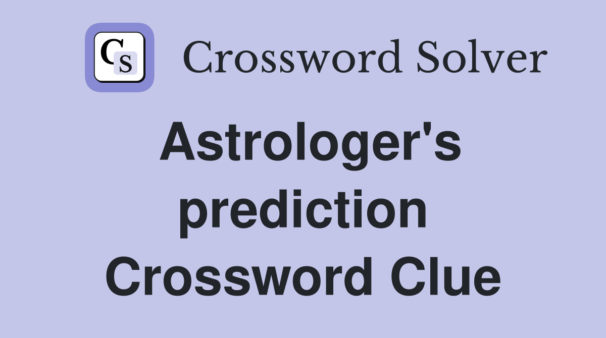 Astrologer s prediction Crossword Clue Answers Crossword Solver